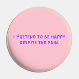 I Pretend to be happy despite the pain. Cancer Fighter Sad Painful Meaningful Words Survival Vibes Typographic Facts slogans for Man's & Woman's Pin