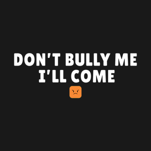 Dont Bully Me I'll Come - Mad emoji T-Shirt