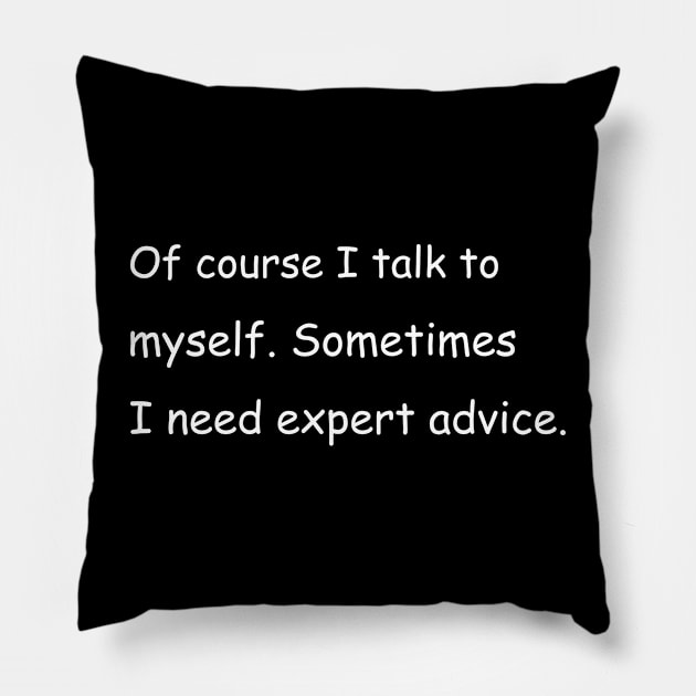 Of course I talk to myself. Sometimes I need expert advice. Black Pillow by Jackson Williams