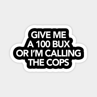 GIVE ME A 100 BUX OR I’M CALLING THE COPS Magnet