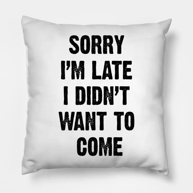 Sorry I’m Late I Didn't Want To Come v2 Pillow by Emma