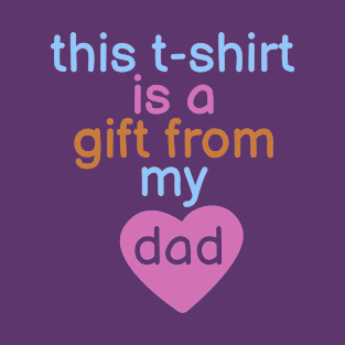 Gift from my dad tshirt T-Shirt