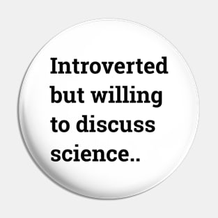 Introverted But Willing To Discuss Science.. Pin