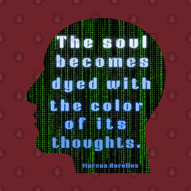 Marcus Aurelius quote: the soul becomes dyed with the color of its thoughts by artbleed