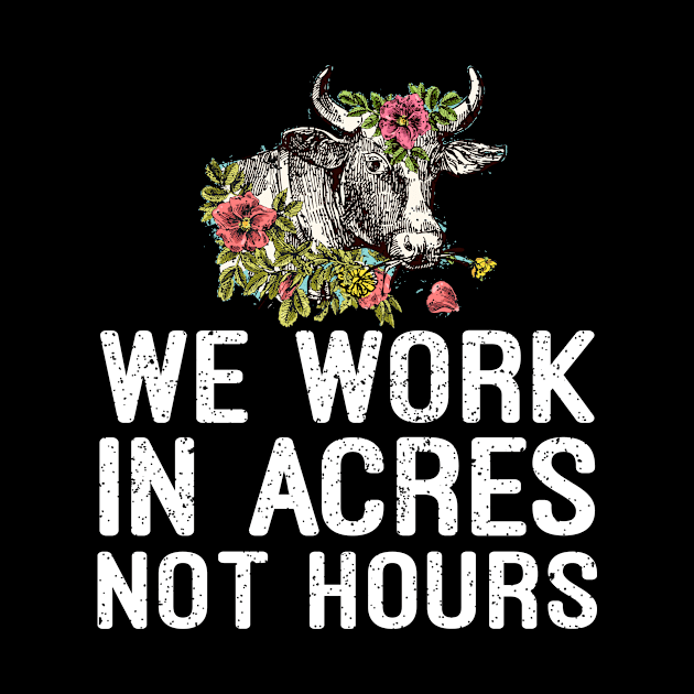 we work in acres not hours t-shirt by mdshalam