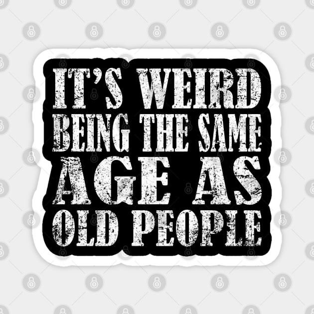 It's Weird Being The Same Age As Old Saying Funny Sarcastic Shirt