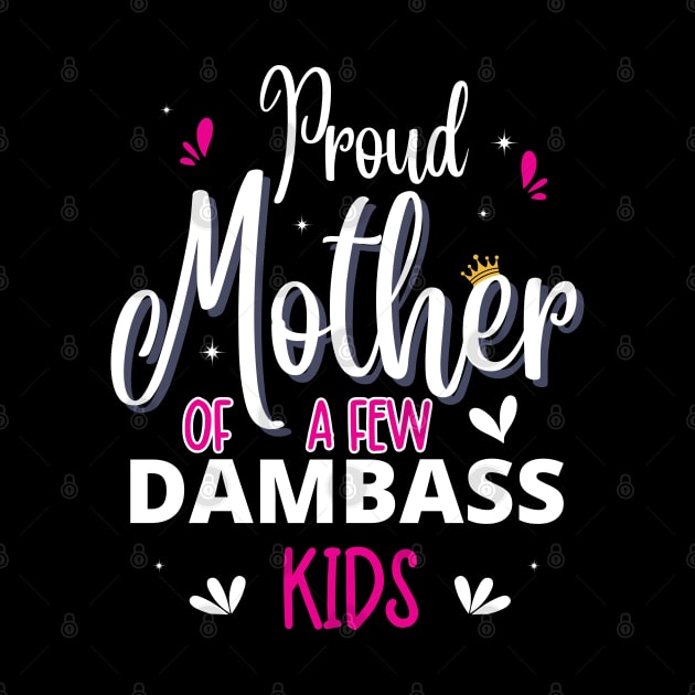 Happy Mother's day, Proud Mother of a few Dumbass Kids PROUD MOM DAY by Emouran