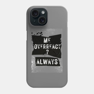 Me overreact? Always Sarcastic quote Phone Case