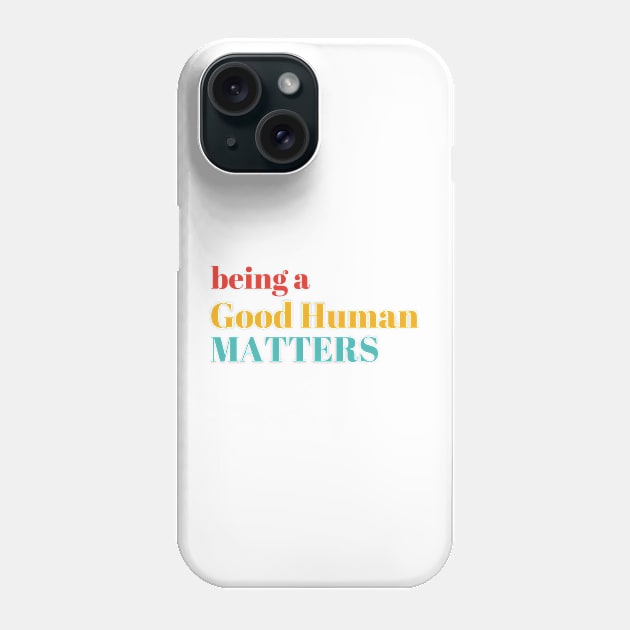 Being A Good Human Matters Phone Case by Gilbert Layla