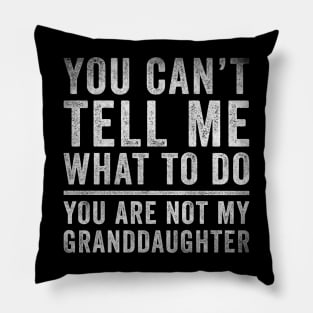 You can't tell me what to do, You're not my granddaughter Pillow