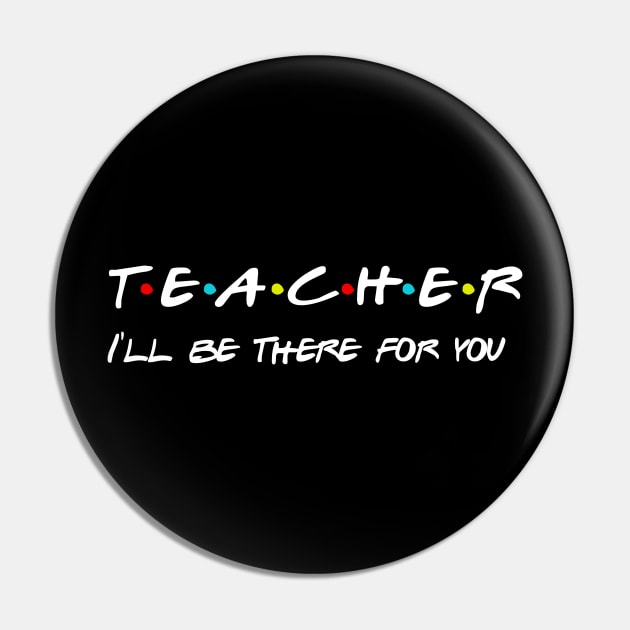 Teacher I'll Be There For You Gifts for Teachers School Teacher Pin by Daimon