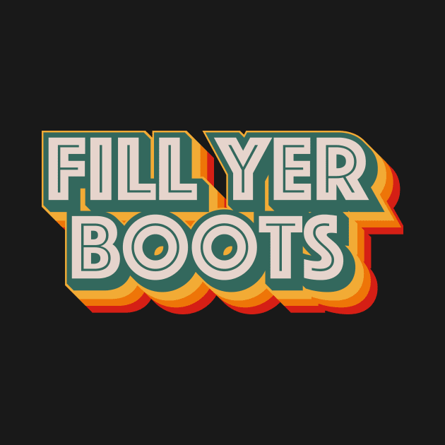 Fill Yer Boots by n23tees