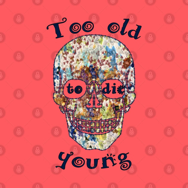 Too old to die young by Againstallodds68