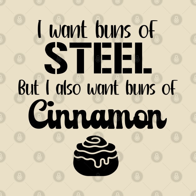 I Want Buns of Steel But I Also Want Buns of Cinnamon by KayBee Gift Shop