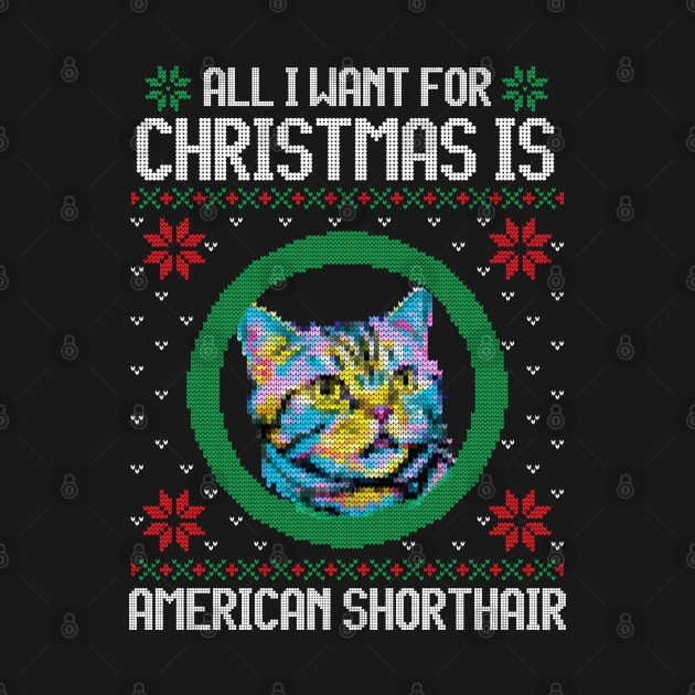 All I Want for Christmas is American Shorthair - Christmas Gift for Cat Lover by Ugly Christmas Sweater Gift