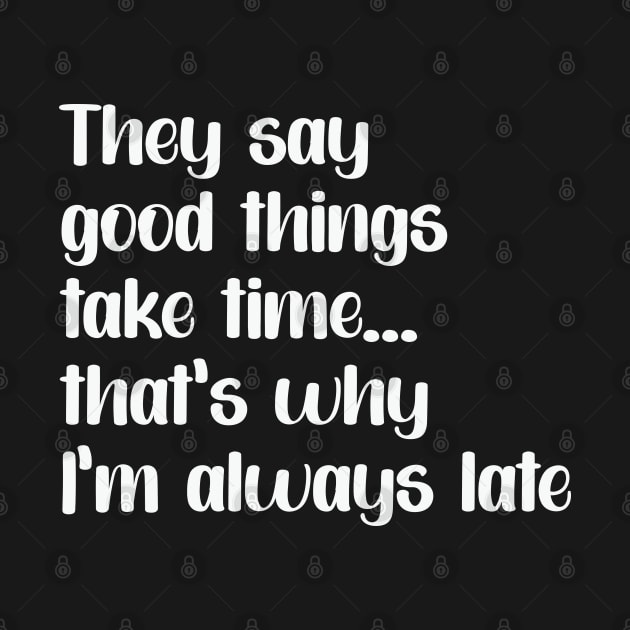 Funny saying "Good things take times.. that's why I'm always late" by Osmwear