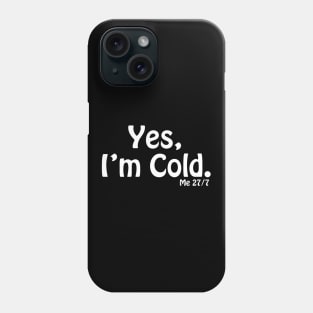 Yes I'm Cold, Funny Cold Weather, Funny I'm Cold Shirt, Funny Gift, sarcastic  gift Phone Case