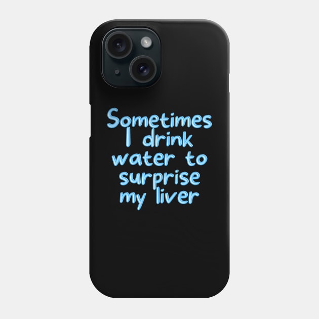 Sometimes I drink water to surprise my liver Phone Case by BrewBureau