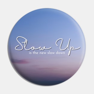 Slow Up is the new Slow Down 015 Pin