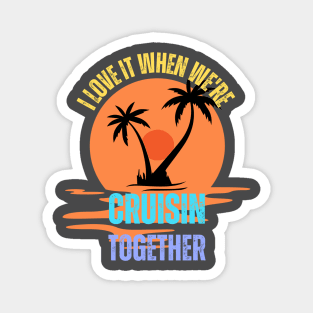 I Love It When We're Cruisin Together Cruise Couples Lovers Magnet