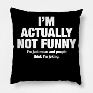 I'm actually not funny - I'm just mean and people think I'm joking. Pillow