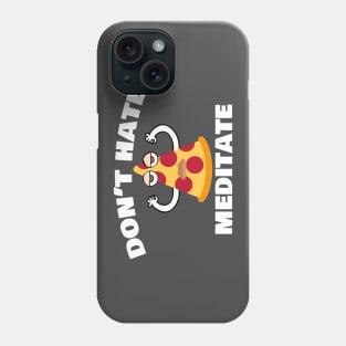 Dont Hate Meditate, Funny Pizza Meditating Design Phone Case