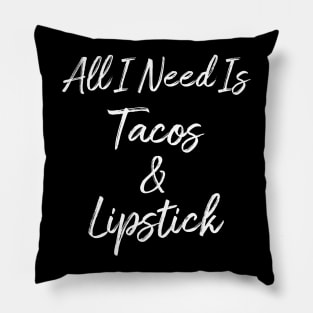 All I Need Is Tacos And Lipstick Pillow