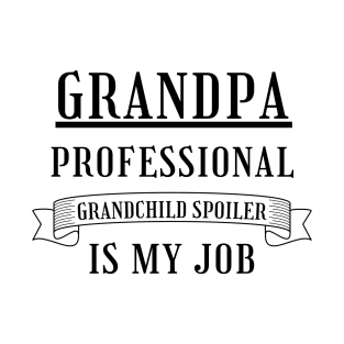 Grandpa Professional Child Spoiler Is My Job. Funny Grandpa Fathers Day Design. T-Shirt