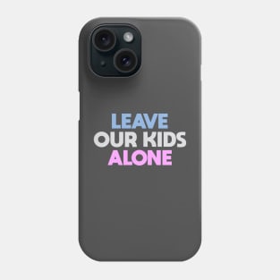 Leave Our Kids Alone Phone Case