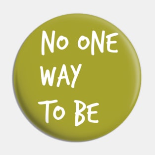 No One Way To Be  ( in white ) Pin