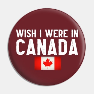 Wish I were in Canada Pin