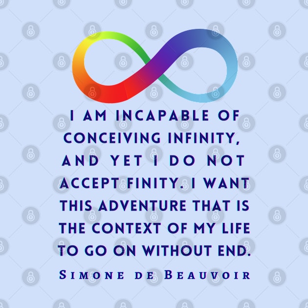 Simone de Beauvoir quote (dark text): I am incapable of conceiving infinity, and yet I do not accept finity. I want this adventure that is the context of my life to go on without end. by artbleed