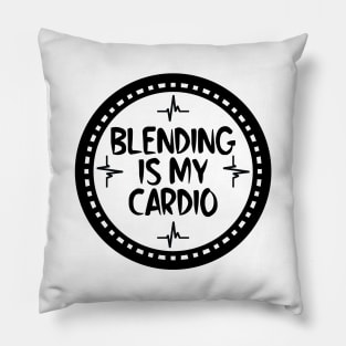 Blending Is My Cardio Pillow