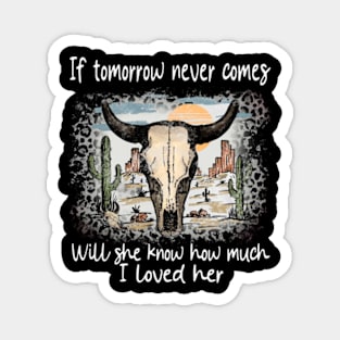 If Tomorrow Never Comes Will She Know How Much I Loved Her Graphic Skulls Deserts Westerns Magnet