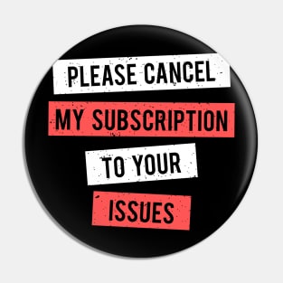 Cancel Subscription To Issues Funny Sarcasm Gift Pin