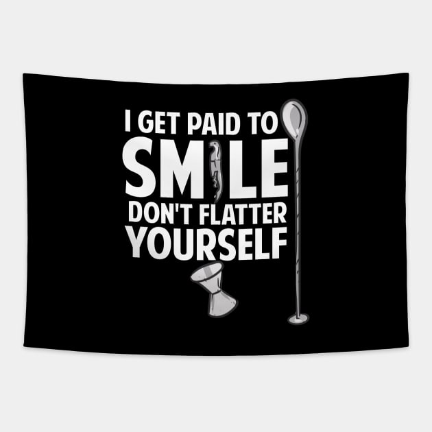 I Get Paid To Smile Don't Flatter Yourself Bartender Tapestry by maxcode