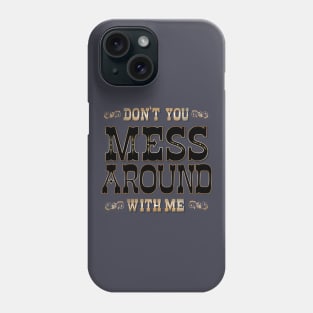 Don't You Mess Around With Me Phone Case