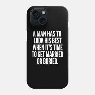 Either married or buried, a man still has to look his best. Phone Case