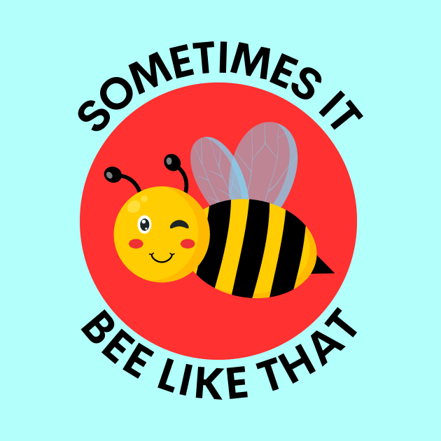 Sometimes It Bee Like That | Bee Pun by Allthingspunny