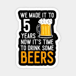 We Made it to 5 Years Now It's Time To Drink Some Beers Aniversary Wedding Magnet