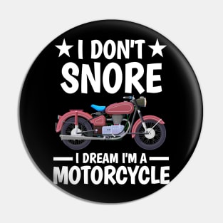 I DON'T SNORE I DREAM I'M A MOTORCYCLE Pin