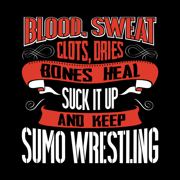 Blood Sweat clots dries. Shut up and keep Sumo Wrestling by Anfrato