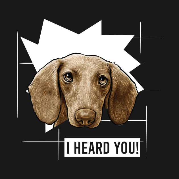 Funny Dachshund I Heard You by whyitsme