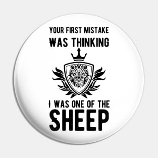 Your First Mistake Was Thinking I Was One Of The Sheep Pin