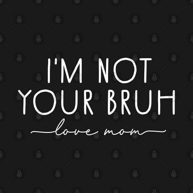 Bruh Mom, I'm Not Your Bruh, Love Mom by Atelier Djeka