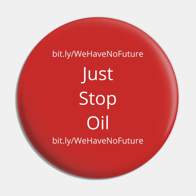 Just Stop Oil We Have No Future Protest Oil Companies Climate Change Awareness Pin by WeirdFlex