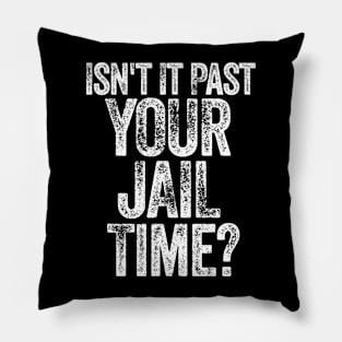 Isn't It Past Your Jail Time Shirt Isn't It Past Your Jail Time Pillow