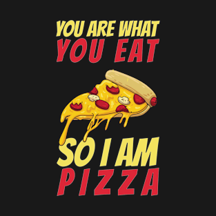 You Are What You Eat So I Am Pizza T-Shirt