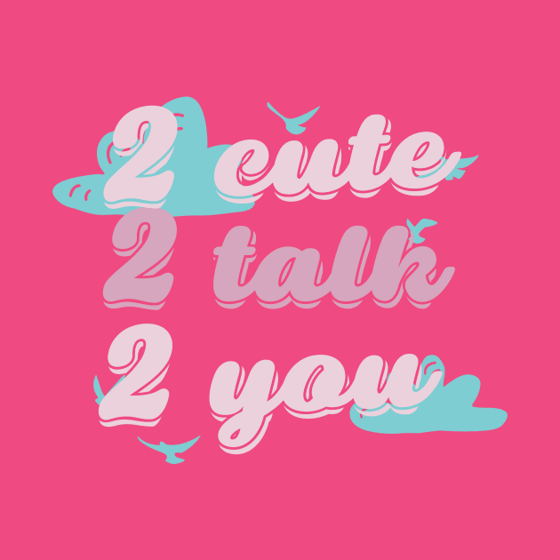 Too cute to talk to you by KazSells