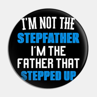 I'm Not The Stepfather I'm Father That Stepped Up Pin